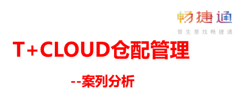 用友软件仓配管理-用友T+C案列