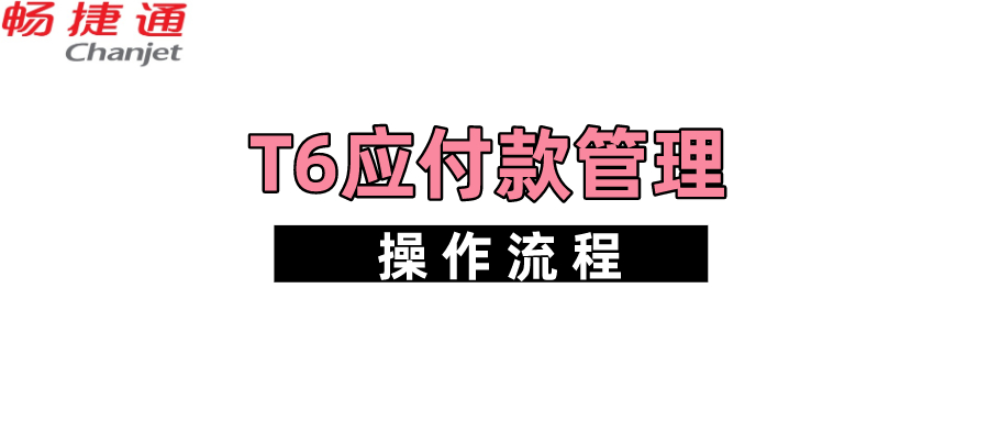 畅捷通T6应付款管理操作流程