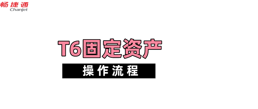 畅捷通T6固定资产操作流程